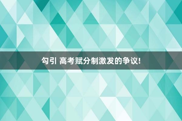 勾引 高考赋分制激发的争议!